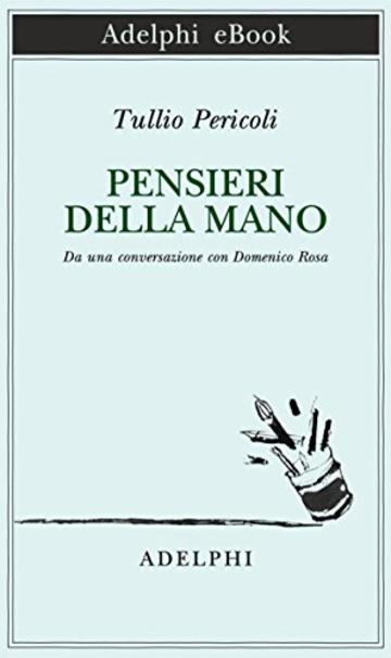 Pensieri della mano: Da una conversazione con Domenico Rosa (Piccola biblioteca Adelphi)